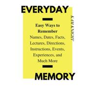 Everyday Memory: Easy Ways to Remember Names, Dates, Facts, Lectures, Directions, Instructions, Events, Experiences, and Much More