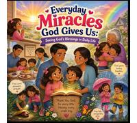 Everyday Miracles God Gives Us: Seeing God's Blessings in Daily Life