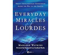 Everyday Miracles of Lourdes: Twenty Extraordinary Experiences Along the Way to the Grotto