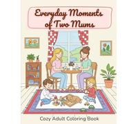 Everyday Moments of Two Mums: A Cozy Coloring Book for Adults and Teens Featuring Two Mums in Everyday Activities