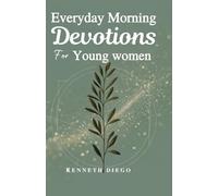 Everyday Morning Devotions For Young Women: Daily Spiritual Nourishment to Cultivate Inner Peace, Authentic Identity, and Biblical Strength for the Modern Digital Age