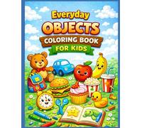 Everyday Objects & Food Coloring Book for Kids: Easy Coloring Pages of Everyday Objects and Tasty Foods to Boost Creativity, Focus, and Early Learning
