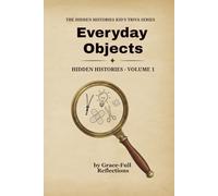 EVERYDAY OBJECTS: Hidden Histories - Volume 1 (THE HIDDEN HISTORIES KID'S TRIVIA SERIES)