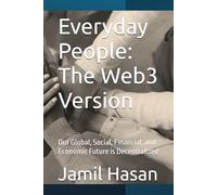 Everyday People: The Web3 Version: Our Global, Social, Financial, and Economic Future is Decentralized