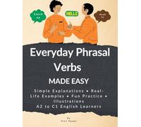 Everyday Phrasal Verbs Made Easy: 130 Common Everyday Phrasal Verbs Simple Explanations, Real Examples & Lots of Practice - A2 to C1 English Learners