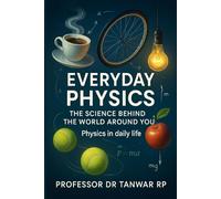 Everyday Physics: The Science Behind the World Around You: Physics in daily life