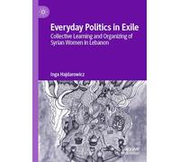 Everyday Politics in Exile: Collective Learning and Organizing of Syrian Women in Lebanon