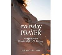 Everyday Prayer: 365 Spirit Prayer für dein tägliches Innehalten von Spiritual Life Coach & Bestseller-Autorin Laura Malina Seiler