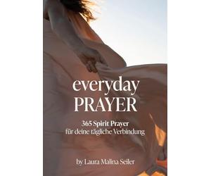 Everyday Prayer: 365 Spirit Prayer für dein tägliches Innehalten von Spiritual Life Coach & Bestseller-Autorin Laura Malina Seiler