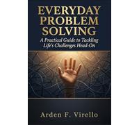 Everyday Problem Solving: A Practical Guide to Tackling Life's Challenges Head-On: 1 (THE EVERYDAY PROBLEM SOLVING SERIES)