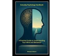 Everyday Psychology Handbook: A Practical Guide to Understanding Your Mind and Behaviour (PHILOSOPHY, PSYCHOLOGY - Timeless Wisdom Series)
