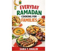 EVERYDAY RAMADAN COOKING FOR FAMILIES: Easy, Comforting Recipes for Iftar, Suhoor, and Everyday Family Life During Ramadan. Made for Real Kitchens and Real Schedules.
