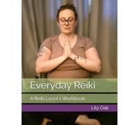 Everyday Reiki: A Reiki Level 1 Workbook