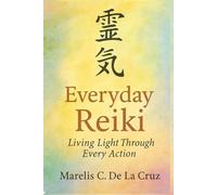 Everyday Reiki Living Light Through Every Action: Daily Rituals for a Life of Peace, Healing, and Light