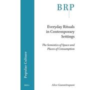 Everyday Rituals in Contemporary Settings: The Semiotics of Space and Places of Consumption (Brill Research Perspectives in Popular Culture)