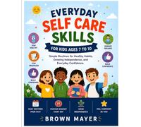 Everyday Self Care Skills for Kids Ages 7 to 10: Simple Routines for Healthy Habits, Growing Independence, and Everyday Confidence
