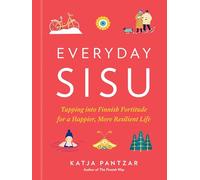 Everyday Sisu: Tapping into Finnish Fortitude for a Happier, More Resilient Life