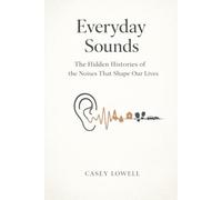 Everyday Sounds: The Hidden Histories of the Noises That Shape Our Lives