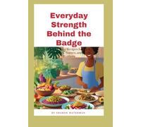 Everyday Strength Behind the Badge:: Clean Eating Recipes for First Responders, Nurses, and Night Workers