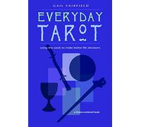 Everyday Tarot: Using the Cards to Make Better Life Decisions