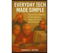 Everyday Tech Made Simple: Step-by-Step Solutions for Smartphones, Tablets & Everyday Tech for Seniors