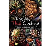 Everyday Thai Cooking: Easy, Authentic Recipes from Thailand to Cook for Friends and Family: Easy, Authentic Recipes from Thailand to Cook at Home for Friends and Family