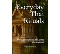 Everyday Thai Rituals: Thai ceremonies, from spirit houses to house blessings, reveal deep cultural threads