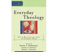 Everyday Theology: How to Read Cultural Texts and Interpret Trends (Cultural Exegesis)