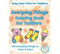 Everyday Things Coloring Book for Toddlers: Preschool activity book for ages 1-4 that builds early learning, first word skills, and fine motor development (Easy Color Time for Toddlers)