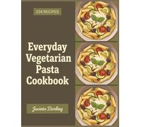 Everyday Vegetarian Pasta Cookbook: 234 Vegetarian Pasta Recipes You'll Keep Coming Back To