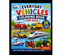 Everyday Vehicles Coloring Book for Kids: 50 Fun and Easy Cars, Trucks, Buses, Trains, Bikes, Tractors, and More Coloring Pages for Kids Ages 3-8