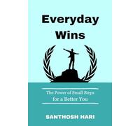 Everyday Wins: The Power of Small Steps for a Better You