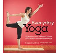 Everyday Yoga: At-Home Routines to Enhance Fitness, Build Strength, and Restore Your Body