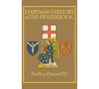 Everyman's History of the Prayer Book: With 99 Illustrations, and Matter from the American Edition Relating to the American Book of Common Prayer (The Churchman's Library)