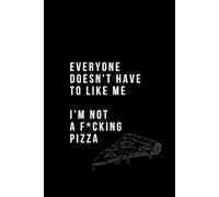 Everyone Doesn't Have To Like Me, I'm Not A Fucking Pizza: Motivational and inspirational notebook with positive affirmations; funny joke gift for the friends, coworkers, bosses and employees