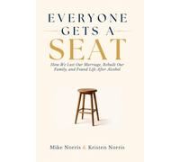 Everyone Gets a Seat: How We Lost Our Marriage, Rebuilt Our Family, and Found Life After Alcohol