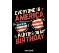 Everyone In America Parties On My Birthday Notebook: Funny patriotic Notebook for Birthday on 4th of July, Gift Diary For Birthday on 4th of July, 4th ... 120 Blank Pages, 6x9 Inches, Matte Finish
