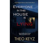Everyone in This House Is Lying: A Psychological Mystery About Family, Silence, and the Truth That Destroys Everything: 1 (The Silent Truth Series)
