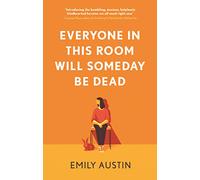 Everyone in This Room Will Someday Be Dead