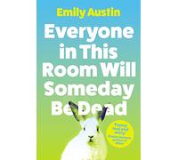 Everyone In This Room Will Someday Be Dead: Emily Austin