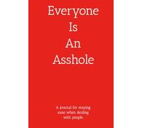 Everyone Is An Asshole: A journal for staying sane when dealing with people.