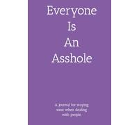 Everyone Is An Asshole: A journal for staying sane when dealing with people.