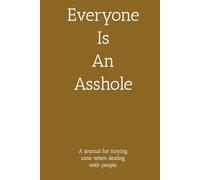 Everyone Is An Asshole: A journal for staying sane when dealing with people.