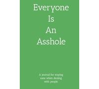 Everyone Is An Asshole: A journal for staying sane when dealing with people.