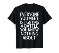 Everyone Is Fighting A Battle You Know Nothing About Camiseta