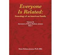 Everyone Is Related: Genealogy of an American Family: Volume II: Ancestors of Mona Dickson Jensen, Part 1