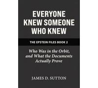 Everyone Knew Someone Who Knew: Who Was in the Orbit, and What the Documents Actually Prove (The Epstein Files)