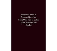 Everyone Learns to Speak at Three but Some Only Start to Listen When They Become Adults: A thoughtful and humorous notebook about listening, wisdom, and patience.