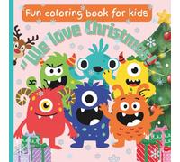 Everyone loves Christmas! Cute Monsters in Christmas themed coloring book for kids: Fun and quirky Christmas gift for children above 4+ years