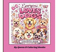 Everyone Loves Dogs Coloring Book: A Coloring Book for Everyone Who Loves Dogs